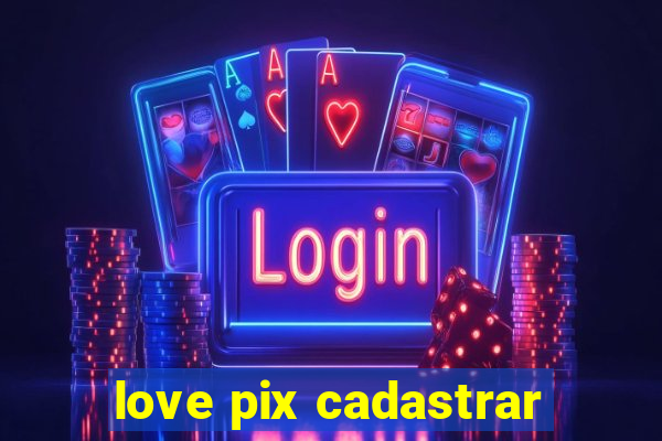 love pix cadastrar